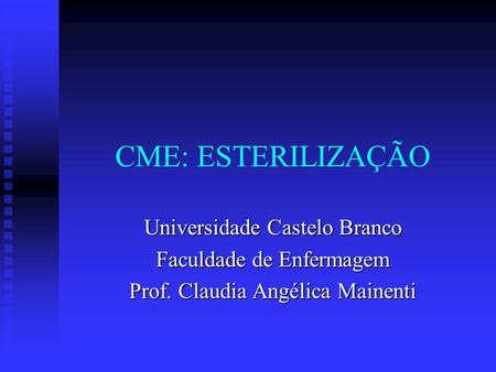 CME: ESTERILIZAÇÃO Universidade Castelo Branco Faculdade de Enfermagem