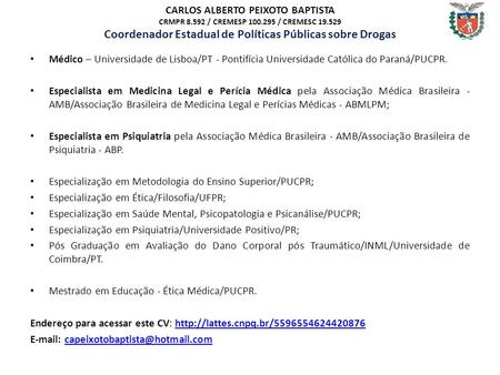 CARLOS ALBERTO PEIXOTO BAPTISTA CRMPR 8.592 / CREMESP 100.295 / CREMESC 19.529 Coordenador Estadual de Políticas Públicas sobre Drogas Médico – Universidade.