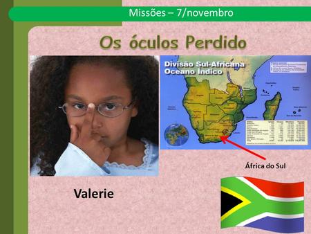 Missões – 7/novembro África do Sul Valerie. Valerie caminhava lentamente em direção à sala de aula e lágrimas escorriam pela sua face. Sua melhor amiga.