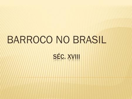 BARROCO NO BRASIL SÉC. XVIII.