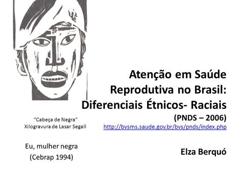 Atenção em Saúde Reprodutiva no Brasil: Diferenciais Étnicos- Raciais (PNDS – 2006)  Elza Berquó