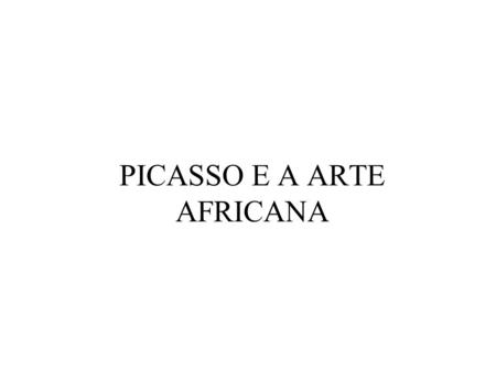 PICASSO E A ARTE AFRICANA