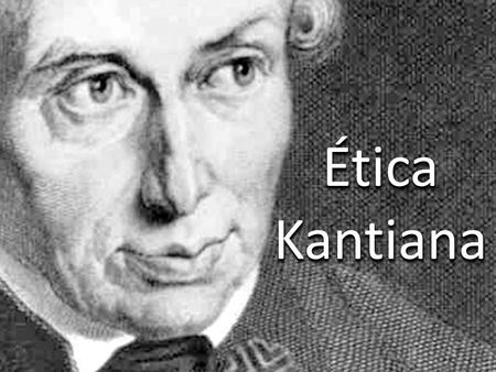Ética Kantiana.
