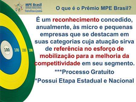 O que é o Prêmio MPE Brasil? É um reconhecimento concedido, anualmente, às micro e pequenas empresas que se destacam em suas categorias cuja atuação sirva.