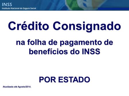 Crédito Consignado na folha de pagamento de benefícios do INSS POR ESTADO Atualizada até Agosto/2014.