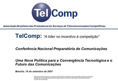 TelComp: “A líder no incentivo à competição” Conferência Nacional Preparatória de Comunicações Uma Nova Política para a Convergência Tecnológica e o Futuro.