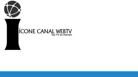 ÍCONE CANAL WEBTV – A sua TV na internet – educando sempre. www.iconecanalwebtv.com.br.