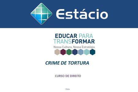 CRIME DE TORTURA CURSO DE DIREITO Data.