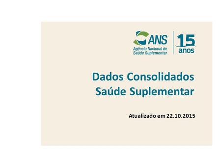 Dados Consolidados Saúde Suplementar Atualizado em 22.10.2015.