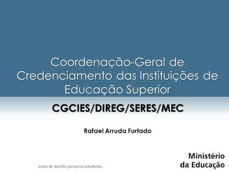 Coordenação-Geral de Credenciamento das Instituições de Educação Superior CGCIES/DIREG/SERES/MEC Rafael Arruda Furtado.