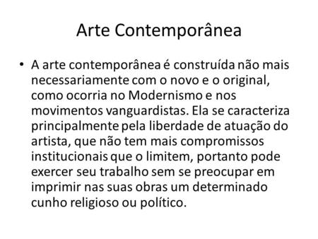 Arte Contemporânea A arte contemporânea é construída não mais necessariamente com o novo e o original, como ocorria no Modernismo e nos movimentos vanguardistas.