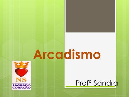 Arcadismo Profª Sandra. O Arcadismo surgiu na 2ª metade do século XVIII, num momento extremamente importante para as ciências e as artes em geral (Século.