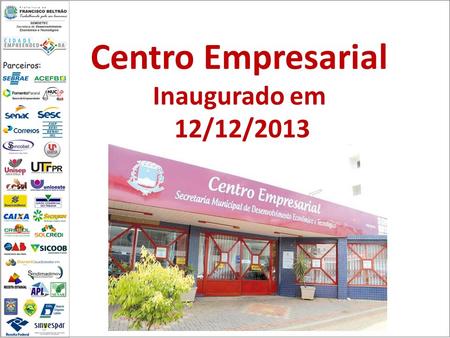 Centro Empresarial Inaugurado em 12/12/2013. * Agente destaque pelo contrato 1000 - Itacir Camilo Rovaris Encontro Estadual dos Agentes de Crédito da.