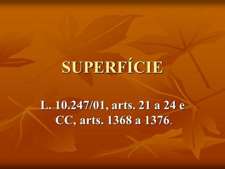 SUPERFÍCIE L. 10.247/01, arts. 21 a 24 e CC, arts. 1368 a 1376.
