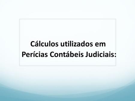 Cálculos utilizados em Perícias Contábeis Judiciais: