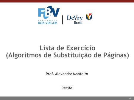 1 Lista de Exercício (Algoritmos de Substituição de Páginas) Prof. Alexandre Monteiro Recife.