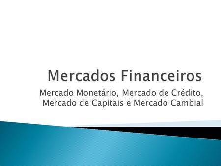 Mercado Monetário, Mercado de Crédito, Mercado de Capitais e Mercado Cambial.