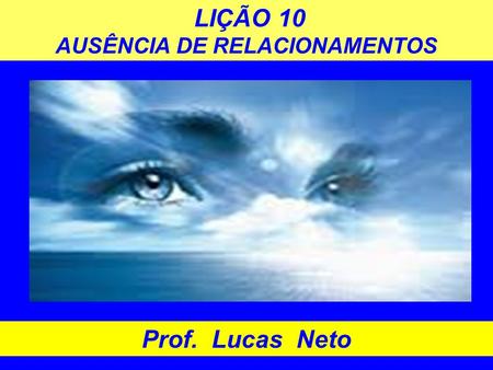 LIÇÃO 10 AUSÊNCIA DE RELACIONAMENTOS Prof. Lucas Neto.