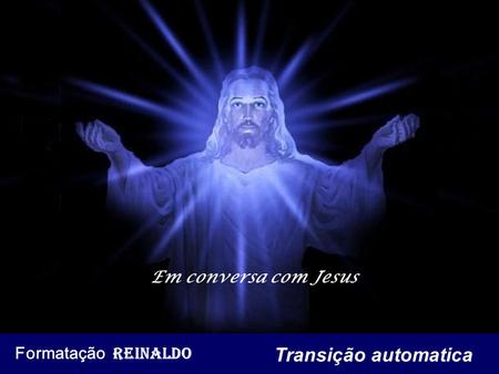 Em conversa com Jesus Formatação Reinaldo Transição automatica.