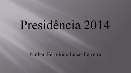 Presidência 2014 Nathan Ferreira e Lucas Ferreira.