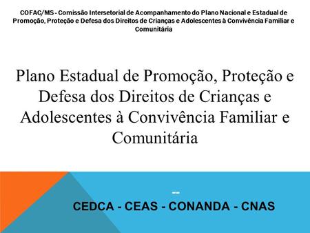 Sis Plano Estadual de Promoção, Proteção e Defesa dos Direitos de Crianças e Adolescentes à Convivência Familiar e Comunitária COFAC/MS - Comissão Intersetorial.