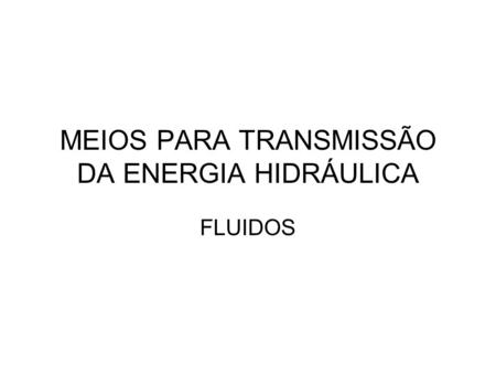 MEIOS PARA TRANSMISSÃO DA ENERGIA HIDRÁULICA