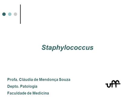 Staphylococcus Profa. Cláudia de Mendonça Souza Depto. Patologia