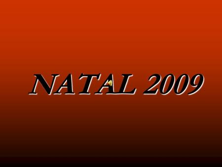 NATAL 2009 NATAL 2009. “Foi como um sonho... “Foi como um sonho... O ano passou e nem nos demos conta... De que com ele se foram as mais belas experiências,porém.