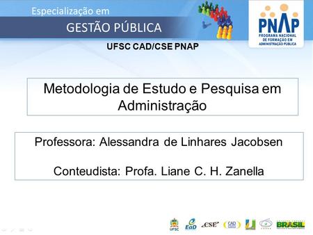 UFSC CAD/CSE PNAP Metodologia de Estudo e Pesquisa em Administração Professora: Alessandra de Linhares Jacobsen Conteudista: Profa. Liane C. H. Zanella.