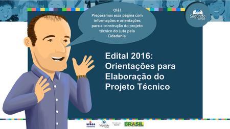 Olá! Preparamos essa página com informações e orientações para a construção do projeto técnico do Luta pela Cidadania.