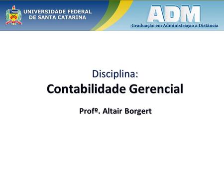 Disciplina: Contabilidade Gerencial Profº. Altair Borgert.