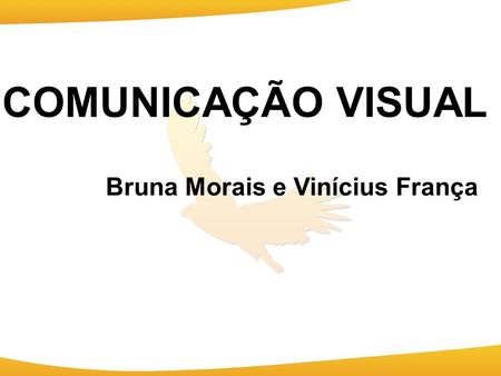 COMUNICAÇÃO VISUAL Bruna Morais e Vinícius França COMUNICAÇÃO VISUAL Bruna Morais e Vinícius França.