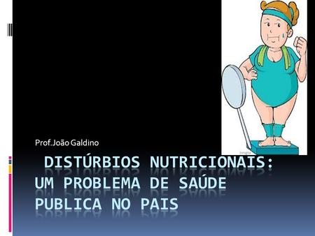 Distúrbios Nutricionais: um Problema de Saúde publica no Pais