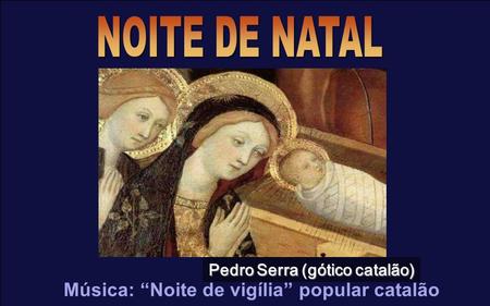 Música: “Noite de vigília” popular catalão Pedro Serra (gótico catalão)