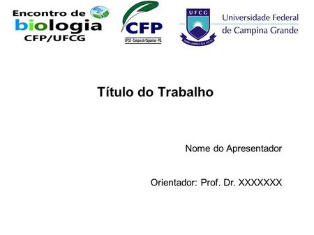 Título do Trabalho  Nome do Apresentador  Orientador: Prof. Dr. XXXXXXX.