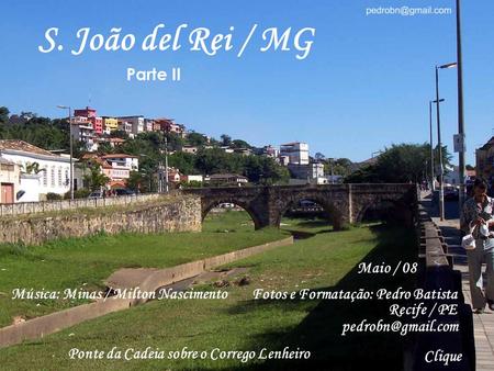 S. João del Rei / MG Parte II Maio / 08 Fotos e Formatação: Pedro Batista Recife / PE Música: Minas / Milton Nascimento Clique Ponte.