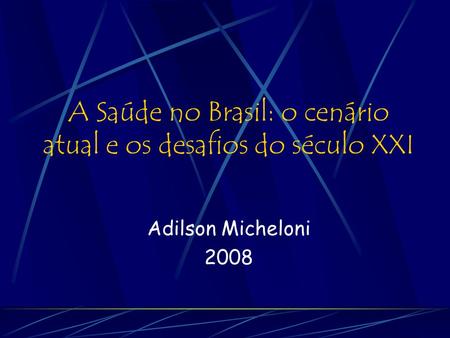A Saúde no Brasil: o cenário atual e os desafios do século XXI Adilson Micheloni 2008.
