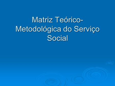 Matriz Teórico-Metodológica do Serviço Social