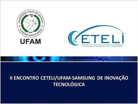 II ENCONTRO CETELI/UFAM-SAMSUNG DE INOVAÇÃO TECNOLÓGICA.