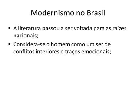 Modernismo no Brasil A literatura passou a ser voltada para as raízes nacionais; Considera-se o homem como um ser de conflitos interiores e traços emocionais;