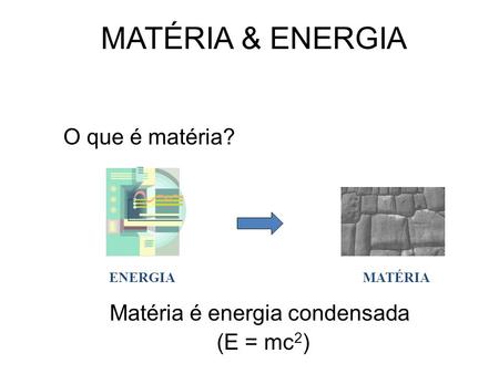 Matéria é energia condensada