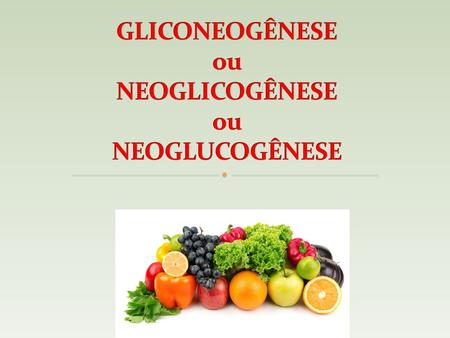 GLICONEOGÊNESE ou NEOGLICOGÊNESE ou NEOGLUCOGÊNESE