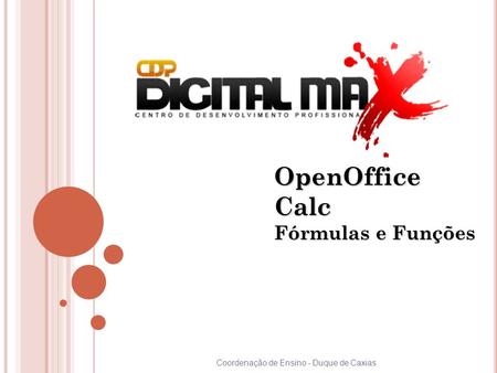 Coordenação de Ensino - Duque de Caxias OpenOffice Calc Fórmulas e Funções.