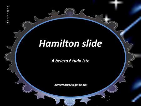 Hamilton slide A beleza é tudo isto HAMILTONHAMILTON.