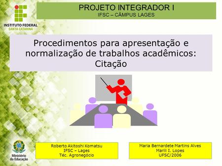 Procedimentos para apresentação e normalização de trabalhos acadêmicos: Citação Maria Bernardete Martins Alves Marili I. Lopes UFSC/2006 Roberto Akitoshi.