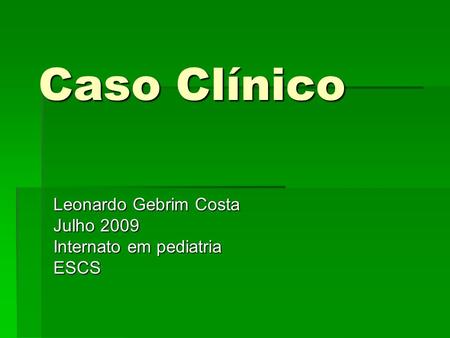 Leonardo Gebrim Costa Julho 2009 Internato em pediatria ESCS