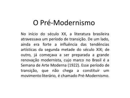 O Pré-Modernismo No início do século XX, a literatura brasileira atravessava um período de transição. De um lado, ainda era forte a influência das tendências.