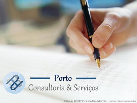 Copyright ©2014 Porto Consultoria & Serviços – todos os direitos reservados.