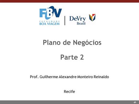 1 Plano de Negócios Parte 2 Prof. Guilherme Alexandre Monteiro Reinaldo Recife.