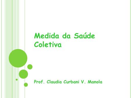 Medida da Saúde Coletiva Prof. Claudia Curbani V. Manola.